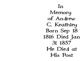 In 
Memory of Andrew C. Keathley Born Sep 18 1816 Died Jan 31 1857 He Died at His Post