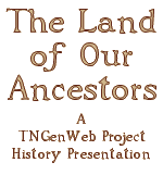 The Land of Our Ancestors, A TNGenWeb Project History Presentation
